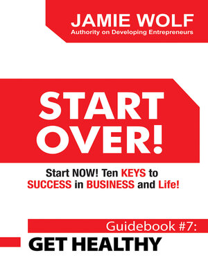 cover image of START OVER! Start NOW! Ten KEYS to SUCCESS in BUSINESS and Life!: Guidebook # 7: GET HEALTHY